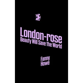 Literární biografie London-rose - Beauty Will Save The World - Howe, Fanny