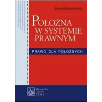 Położna w systemie prawnym. Prawo dla położnych - Emilia Rozwadowska