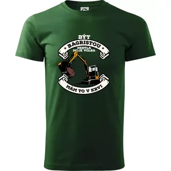Pánské tričko Bagr - být bagristou nebyla moje volba - Triko extra velké (5-8XL) - 8XL ( Lahvově zelená )