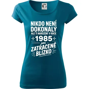 Nikdo není dokonalý ale ti narození v roce 1985 jsou zatraceně blízko - Dámské triko Pure - XS ( Petrolejová )