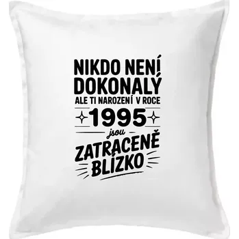 Polštář Nikdo není dokonalý ale ti narození v roce 1995 jsou zatraceně blízko - Polštář 50x50 - 50x50 - Pouze potah ( Bílá )
