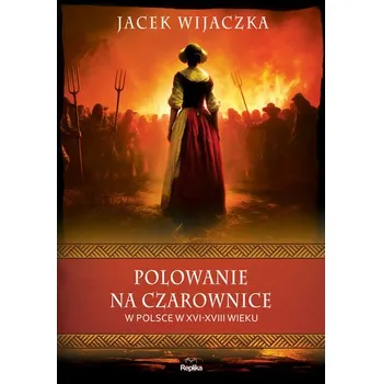 Umění Polowanie na czarownice w Polsce w XVI–XVIII wieku. Wierzenia i zwyczaje - Wijaczka Jacek