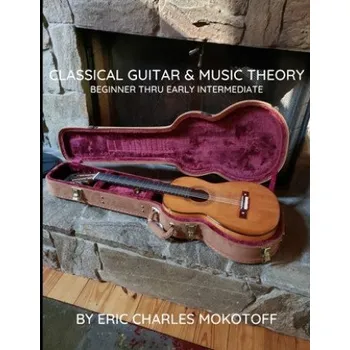 Classical Guitar and Music Theory Beginner thru Early Intermediate – Mokotoff Eric Charles Mokotoff (EN)