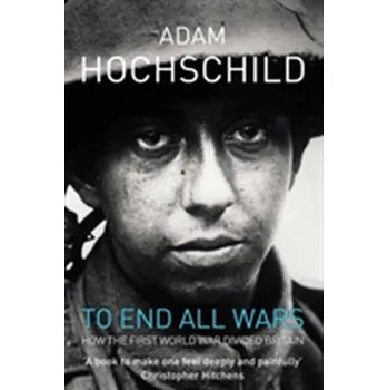 Populárně naučná literatura pro dospělé To End All Wars - Hochschild Adam