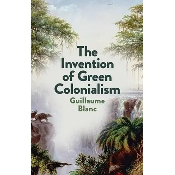 Invention of Green Colonialism - Blanc, Guillaume (Rennes 2 University)