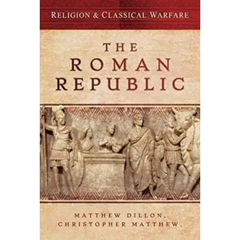 Religion & Classical Warfare: The Roman Republic - Dillon, Matthew
