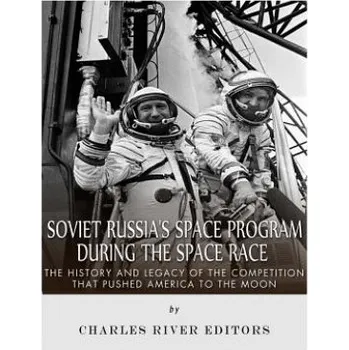 Učebnice Soviet Russia's Space Program During the Space Race: The History and Legacy of the Competition that Pushed America to the Moon – Charles River Editors (EN)