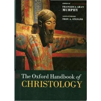 The Oxford Handbook of Christology - Murphy, Francesca Aran