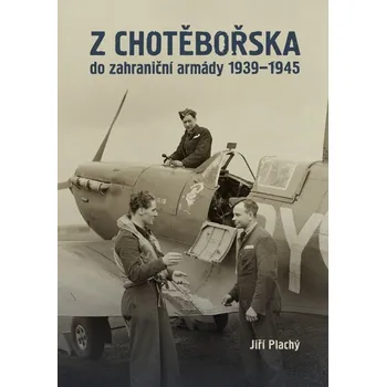 Z Chotěbořska do zahraniční armády 1939–1945 - Jiří Plachý
