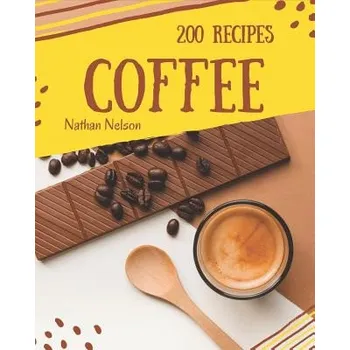 Coffee Recipes 200: Enjoy 200 Days with Amazing Coffee Recipe in Your Own Coffee Cookbook! [book 1] – Nathan Nelson (EN)