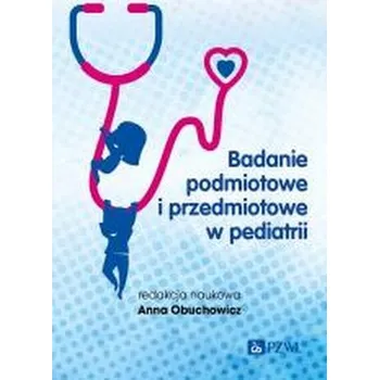 Badanie podmiotowe i przedmiotowe w pediatrii - Anna Obuchowicz (red.)