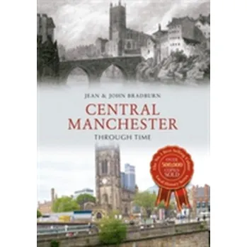 Central Manchester Through Time - Bradburn, Jean