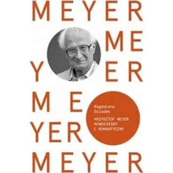 Literární biografie Krzysztof Meyer. Nowoczesny i romantyczny - Magdalena Dziadek