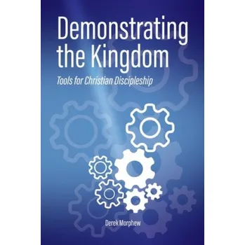 Cizojazyčná kniha Demonstrating the Kingdom: Tools for Christian Discipleship – Derek Morphew (EN)