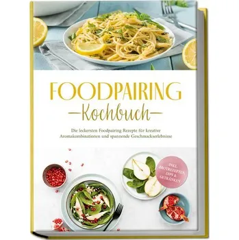 Foodpairing Kochbuch: Die leckersten Foodpairing Rezepte für kreative Aromakombinationen und spannende Geschmackserlebnisse - in - Grünwald, Marlene