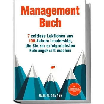 Management Buch: 7 zeitlose Lektionen aus 100 Jahren Leadership, die Sie zur erfolgreichsten Führungskraft machen - inkl. Praxis - Osmann, Manuel