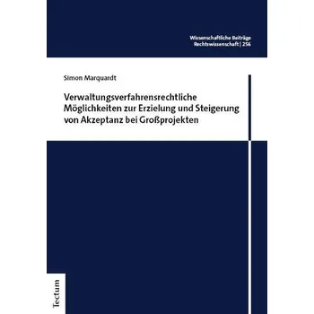 Verwaltungsverfahrensrechtliche Möglichkeiten zur Erzielung und Steigerung von Akzeptanz bei Großprojekten - Marquardt, Simon Claudius