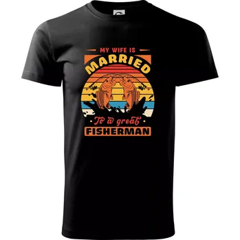 My wife is married to a great fisherman - Triko extra velké (5-8XL) - 7XL ( Černá )