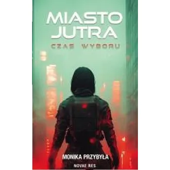 Miasto jutra. Czas wyboru - Monika Przybyła