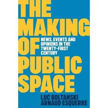 Making of Public Space - Boltanski, Luc (Ecole des hautes etudes en sciences sociales, Paris) a Esquerre, Arnaud