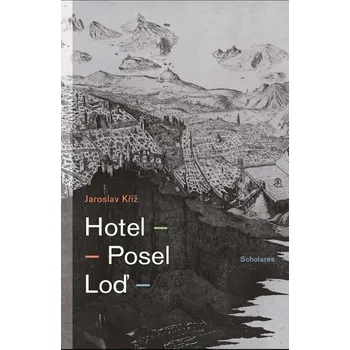 Hotel - Posel - Loď [E-kniha] - Jaroslav Kříž