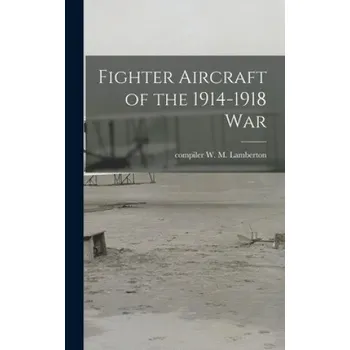 Fighter Aircraft of the 1914-1918 War – W. M. Compiler Lamberton (EN)