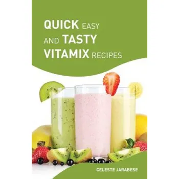 Quick Easy and Tasty Vitamix Recipes: Vitamix Smoothie Recipes for Healthy Weight Loss and Detox, Delicious Vitamix Recipes with Superfoods – Celeste Jarabese (EN)