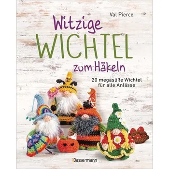 Witzige Wichtel zum Häkeln - 20 megasüße Wichtel für alle Anlässe - Pierce, Val
