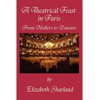 Cestování A Theatrical Feast in Paris - Sharland, Elizabeth