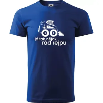 Já tak nějak rád rejpu - smykový nakladač - Triko extra velké (5-8XL) - 6XL ( Královská modrá )