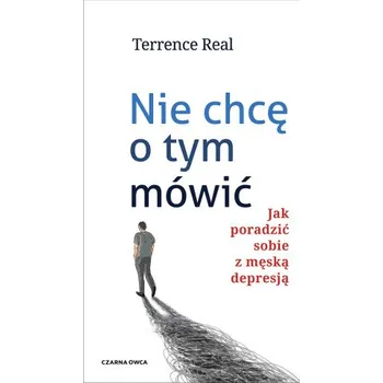 Nie chcę o tym mówić. Jak poradzić sobie z męską depresją – Terrence Real (PL)