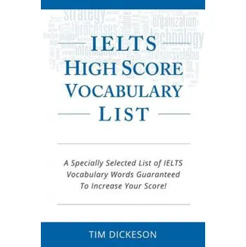 Učebnice IELTS High Score Vocabulary List: A Specially Selected List of IELTS Vocabulary Words Guaranteed To Increase Your Score! (MR Tim Dickeson)(Brožovaná)