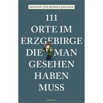 Cestování 111 Orte im Erzgebirge, die man gesehen haben muss - Jagusch, Rudolf [DE] (2025, Brožovaná, Emons Verlag)