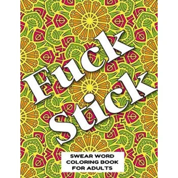 Fuck Stick Swear Word Coloring Book for Adults: swear word coloring book for adults stress relieving designs 8.5" X 11" Mandala Designs 54 Pages – Mandala Swearing Books Publishing Co (EN)