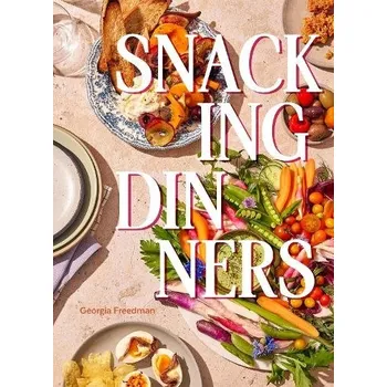 Snacking Dinners, 50+ Recipes for Low-Lift, High-Reward Dinners That Delight - Freedman, Georgia