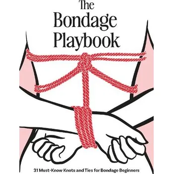 Bondage Playbook, 31 Must-Know Knots and Ties for Bondage Beginners - The Editors of Quiver