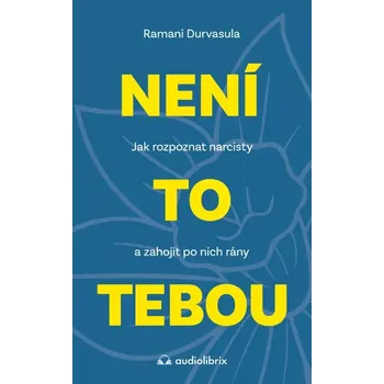 Není to tebou: Jak rozpoznat narcisty a zahojit po nich rány - Ramani Durvasula (2025) [E-kniha], kniha