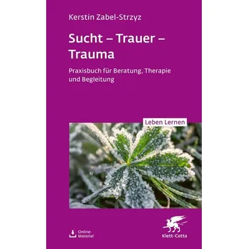 Sucht - Trauer - Trauma (Leben Lernen, Bd. 357) - Zabel-Strzyz, Kerstin