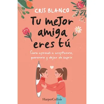 Populárně naučná literatura pro dospělé TU MEJOR AMIGA ERES TU COMO APRENDI A ACEPTARME, QUERERME Y (BLANCO,CRIS)(Brožovaná)