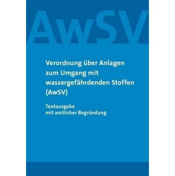 Verordnung über Anlagen zum Umgang mit wassergefährdenden Stoffen (AwSV)