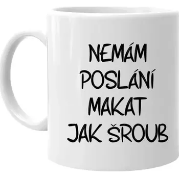 Žertovný předmět Nemám poslání makat jak šroub - hrnek s potiskem- Tričkový.cz