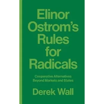 Elinor Ostrom's Rules for Radicals - Wall, Derek