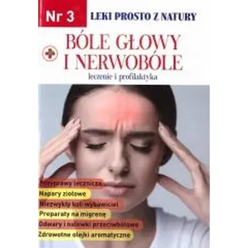 Leki prosto z natury cz.3 Bóle głowy i nerwobóle - praca zbiorowa