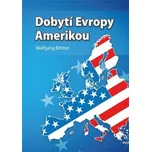 Dobytí Evropy Amerikou - Wolfgang Bittner (2014, brožovaná)
