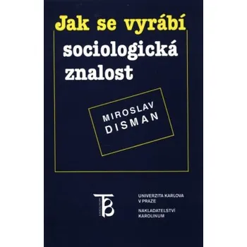 Jak se vyrábí sociologická znalost - Disman Miroslav
