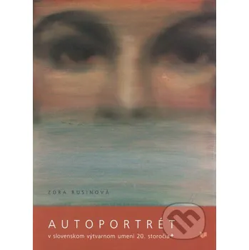 Umění Autoportrét v slovenskom výtvarnom umení 20. storočia - Zora Rusinová VEDA