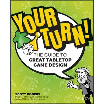 Your Turn!, The Guide to Great Tabletop Game Design - Rogers, Scott