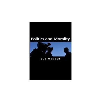 Politics and Morality - Mendus, Susan (University of York UK)