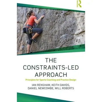The Constraints-Led Approach - Renshaw, Ian (Queensland University of Technology, Australia); Davids, Keith (Sheffield Hallam University, UK); Newcombe [EN] (2019, Brožovaná, Taylor & Francis Ltd)
