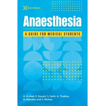 Bare Bones Anaesthesia - Arshad, Adam (ST2 Trauma and Orthopaedics Academic Clinical Fellow, University Hospitals Coventry and Warwickshire); Dev
